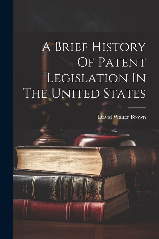 Front cover_A Brief History Of Patent Legislation In The United States