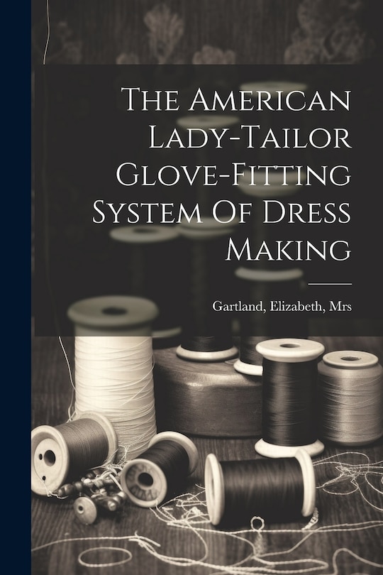 Front cover_The American Lady-tailor Glove-fitting System Of Dress Making