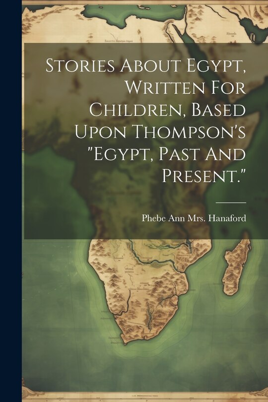 Front cover_Stories About Egypt, Written For Children, Based Upon Thompson's egypt, Past And Present.