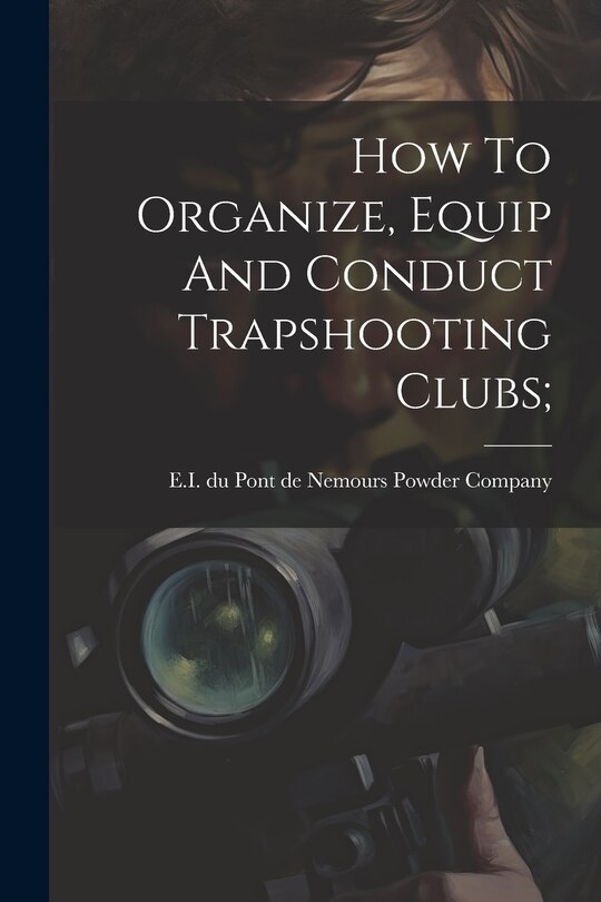 Front cover_How To Organize, Equip And Conduct Trapshooting Clubs;