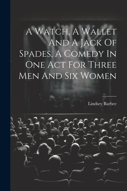 Couverture_A Watch, A Wallet And A Jack Of Spades, A Comedy In One Act For Three Men And Six Women