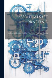 Front cover_Essentials Of Drafting; A Text And Problem Book For Apprentice, Trade And Evening Technical Schools