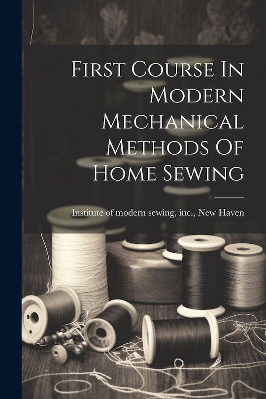 Couverture_First Course In Modern Mechanical Methods Of Home Sewing