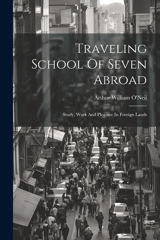 Front cover_Traveling School Of Seven Abroad; Study, Work And Pleasure In Foreign Lands