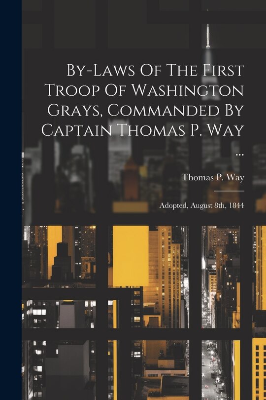 Front cover_By-laws Of The First Troop Of Washington Grays, Commanded By Captain Thomas P. Way ...