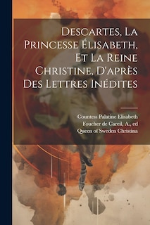 Front cover_Descartes, La Princesse &Eacute;lisabeth, Et La Reine Christine, D'apr&egrave;s Des Lettres In&eacute;dites