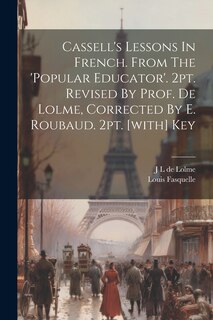 Couverture_Cassell's Lessons In French. From The 'popular Educator'. 2pt. Revised By Prof. De Lolme, Corrected By E. Roubaud. 2pt. [with] Key
