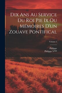 Front cover_Dix Ans Au Service Du Roi Pie Ix Ou Mémoires D'un Zouave Pontifical; Volume 2