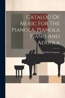 Catalog Of Music For The Pianola, Pianola Piano And Aeriola