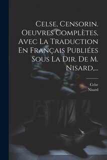 Front cover_Celse, Censorin. Oeuvres Complètes, Avec La Traduction En Français Publiées Sous La Dir. De M. Nisard, ...