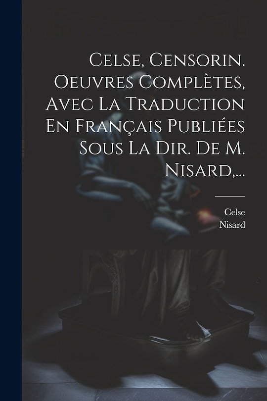 Front cover_Celse, Censorin. Oeuvres Complètes, Avec La Traduction En Français Publiées Sous La Dir. De M. Nisard, ...