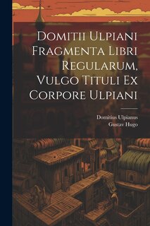 Front cover_Domitii Ulpiani Fragmenta Libri Regularum, Vulgo Tituli Ex Corpore Ulpiani