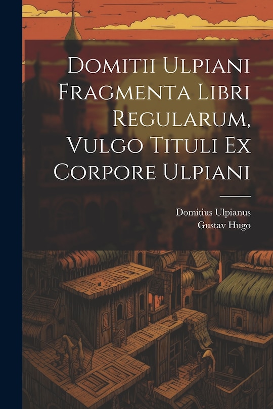 Front cover_Domitii Ulpiani Fragmenta Libri Regularum, Vulgo Tituli Ex Corpore Ulpiani