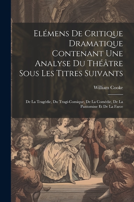 Front cover_Elémens De Critique Dramatique Contenant Une Analyse Du Théâtre Sous Les Titres Suivants