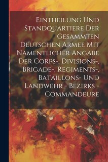 Front cover_Eintheilung Und Standquartiere Der Gesammten Deutschen Armee Mit Namentlicher Angabe Der Corps-, Divisions-, Brigade-, Regiments-, Bataillons- Und Landwehr - Bezirks - Commandeure