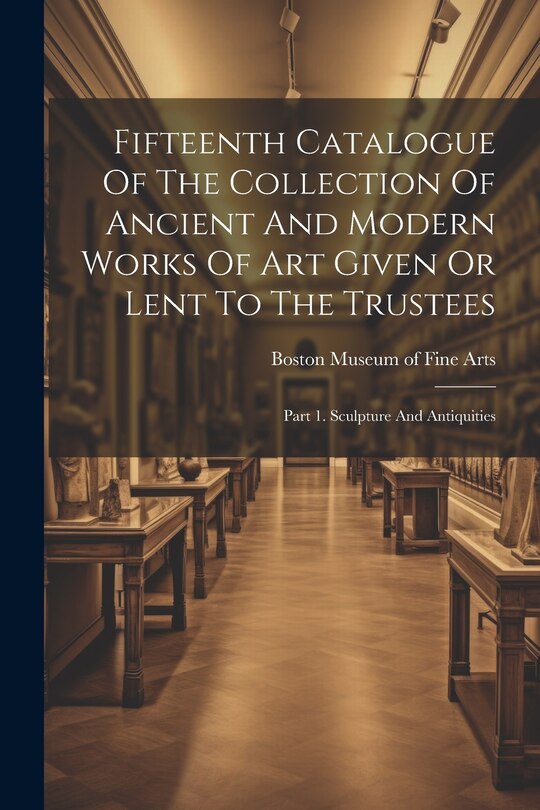 Front cover_Fifteenth Catalogue Of The Collection Of Ancient And Modern Works Of Art Given Or Lent To The Trustees
