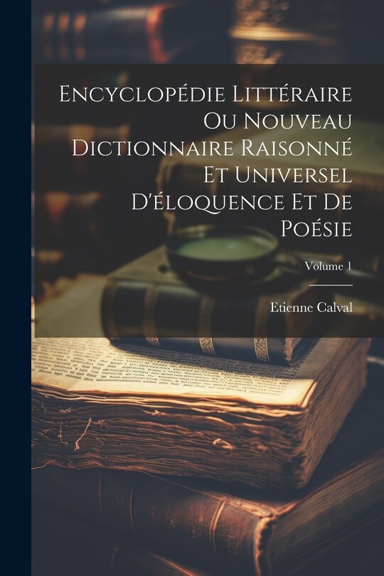 Couverture_Encyclopédie Littéraire Ou Nouveau Dictionnaire Raisonné Et Universel D'éloquence Et De Poésie; Volume 1