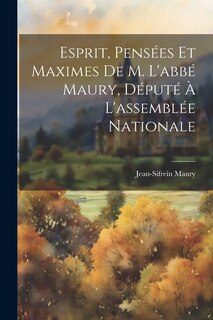 Front cover_Esprit, Pensées Et Maximes De M. L'abbé Maury, Député À L'assemblée Nationale