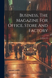 Front cover_Business, The Magazine For Office, Store And Factory; Volume 25