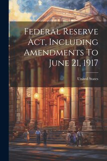 Couverture_Federal Reserve Act, Including Amendments To June 21, 1917