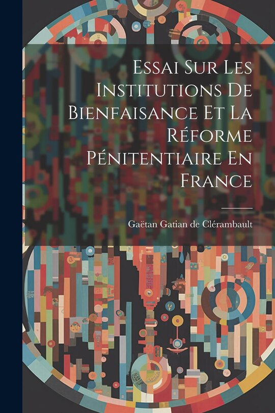 Front cover_Essai Sur Les Institutions De Bienfaisance Et La Réforme Pénitentiaire En France