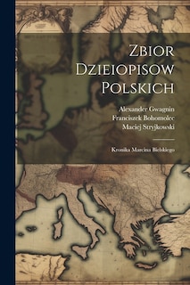 Zbior Dzieiopisow Polskich: Kronika Marcina Bielskiego