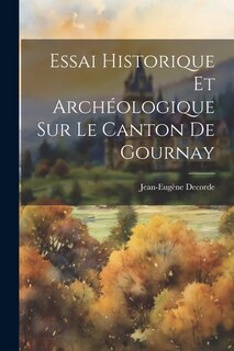 Couverture_Essai Historique Et Archéologique Sur Le Canton De Gournay