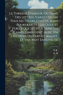 Front cover_Le Thresor D'amour, Où Dans Des Lettres, Variées Selon Tous Ses Diuers Effects, Sont Pourtraictes Les Douces Furies Que Ses Plus Sainctes Flames Esmeuuent. Auec Vn Discours Du Parfait Amant, Et Vne Nuit Ennuyeuse