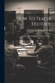Couverture_How To Teach History; A Manual Of Suggestions For The Teacher