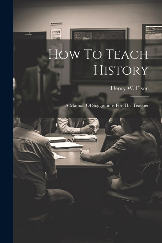 Couverture_How To Teach History; A Manual Of Suggestions For The Teacher