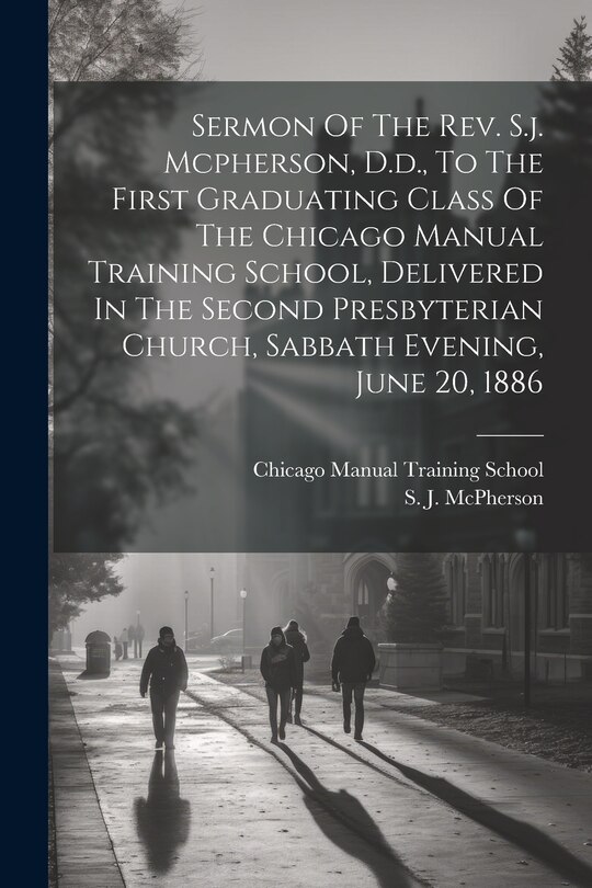 Front cover_Sermon Of The Rev. S.j. Mcpherson, D.d., To The First Graduating Class Of The Chicago Manual Training School, Delivered In The Second Presbyterian Church, Sabbath Evening, June 20, 1886