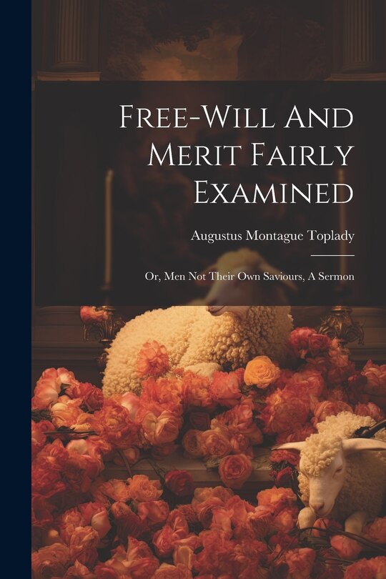 Front cover_Free-will And Merit Fairly Examined