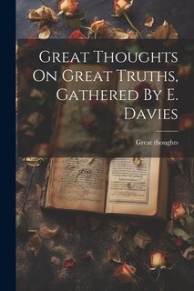 Front cover_Great Thoughts On Great Truths, Gathered By E. Davies
