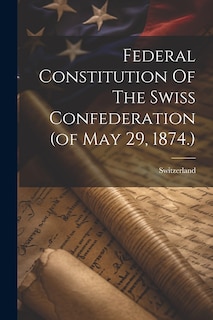 Front cover_Federal Constitution Of The Swiss Confederation (of May 29, 1874.)