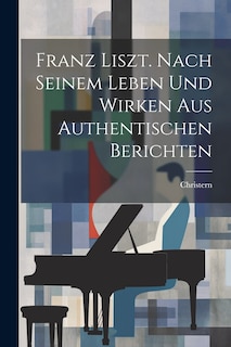 Couverture_Franz Liszt. Nach Seinem Leben Und Wirken Aus Authentischen Berichten