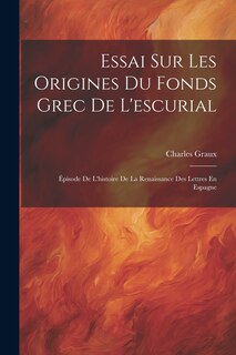 Couverture_Essai Sur Les Origines Du Fonds Grec De L'escurial