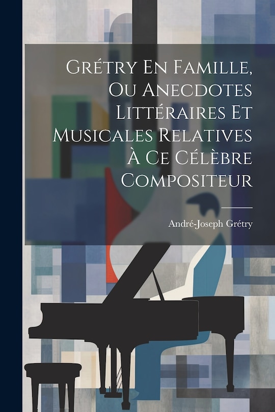 Front cover_Grétry En Famille, Ou Anecdotes Littéraires Et Musicales Relatives À Ce Célèbre Compositeur