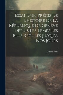 Couverture_Essai D'un Précis De L'histoire De La République De Genève Depuis Les Temps Les Plus Reculés Jusqu'à Nos Jours
