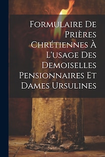 Couverture_Formulaire De Prières Chrétiennes À L'usage Des Demoiselles Pensionnaires Et Dames Ursulines