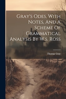 Couverture_Gray's Odes, With Notes, And A Scheme Of Grammatical Analysis By W.s. Ross