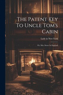 Front cover_The Patent Key To Uncle Tom's Cabin; Or, Mrs. Stowe In England