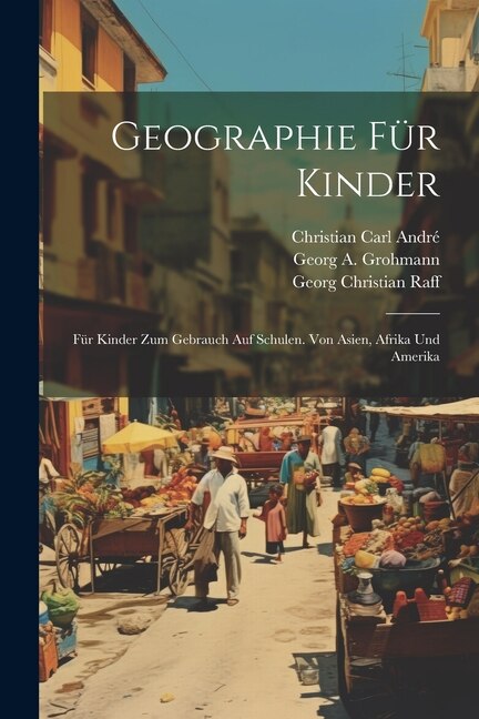 Geographie für Kinder: Für Kinder zum Gebrauch auf Schulen. von Asien, Afrika und Amerika