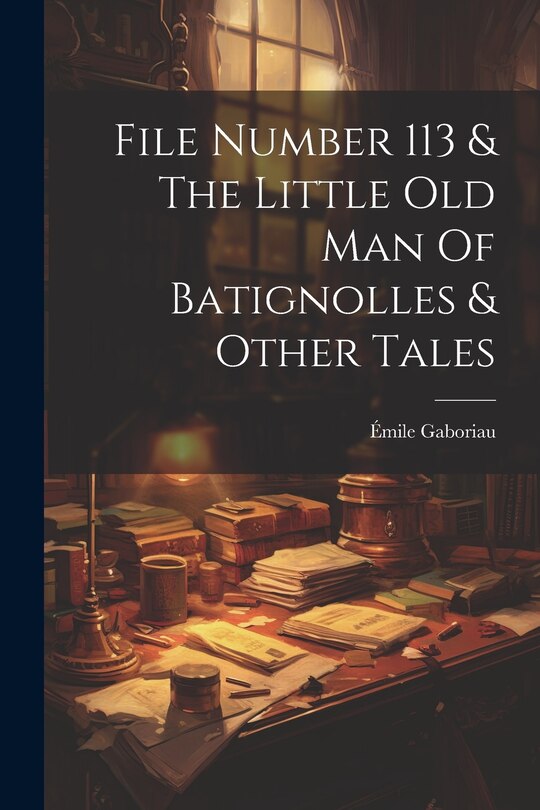 Front cover_File Number 113 & The Little Old Man Of Batignolles & Other Tales