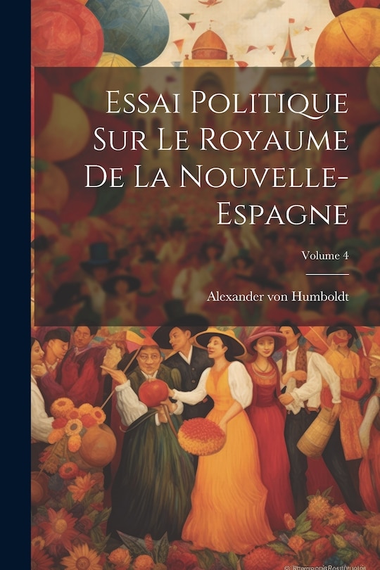 Couverture_Essai Politique Sur Le Royaume De La Nouvelle-espagne; Volume 4