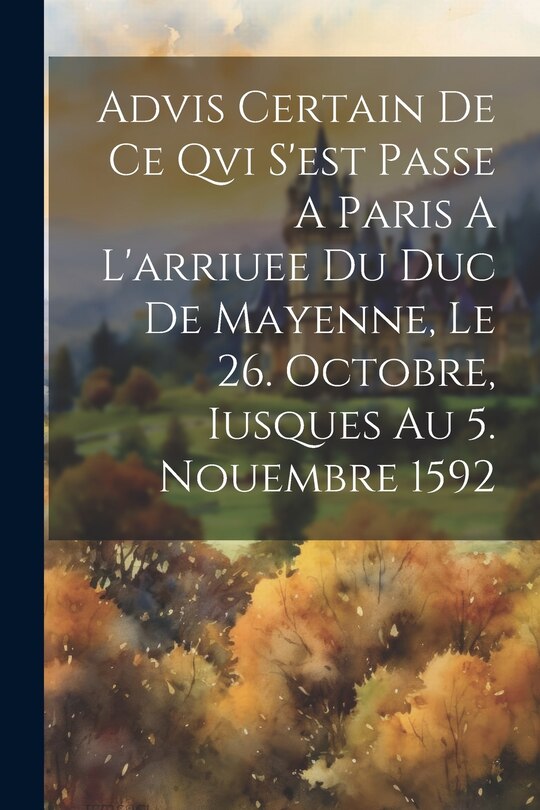 Front cover_Advis Certain De Ce Qvi S'est Passe A Paris A L'arriuee Du Duc De Mayenne, Le 26. Octobre, Iusques Au 5. Nouembre 1592