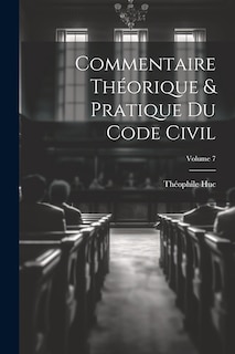 Couverture_Commentaire théorique & pratique du Code civil; Volume 7