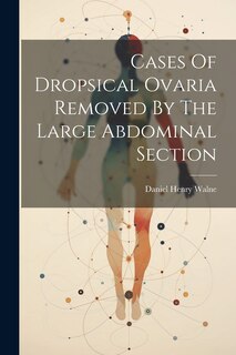Front cover_Cases Of Dropsical Ovaria Removed By The Large Abdominal Section