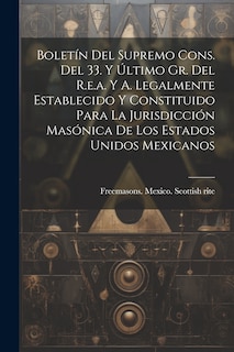 Front cover_Boletín Del Supremo Cons. Del 33. Y Último Gr. Del R.e.a. Y A. Legalmente Establecido Y Constituido Para La Jurisdicción Masónica De Los Estados Unidos Mexicanos