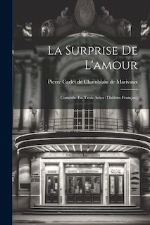 La Surprise De L'amour: Comédie En Trois Actes (théâtre-français)