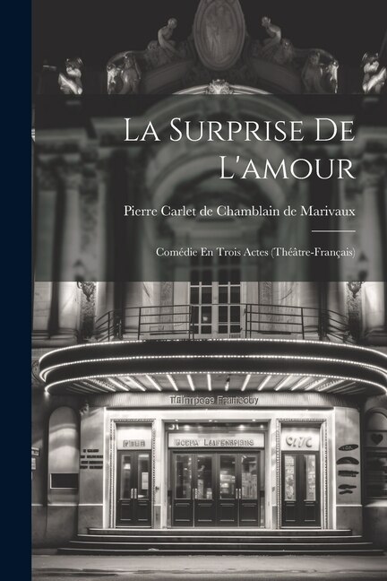 La Surprise De L'amour: Comédie En Trois Actes (théâtre-français)